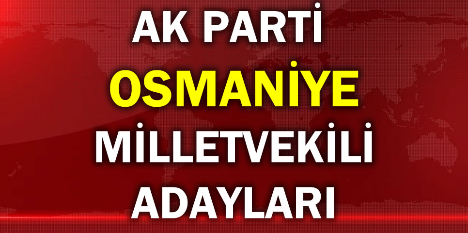 AK PARTİ OSMANİYE MİLLETVEKİLİ ADAY LİSTESİ